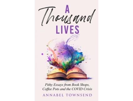 Livro A Thousand Lives Pithy Essays from Book Shops, Coffee Pots and the COVID Crisis de Annabel Townsend (Inglês)