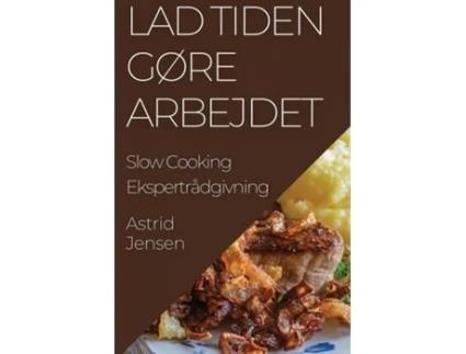 Livro Lad Tiden Gøre Arbejdet Slow Cooking Ekspertrådgivning de Astrid Jensen (Inglês)