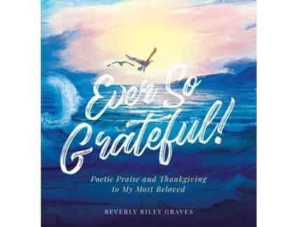 Livro Ever So Grateful! Poetic Praise And Thankgiving To My Most Beloved De Beverly Riley Graves (inglês - Capa Dura)