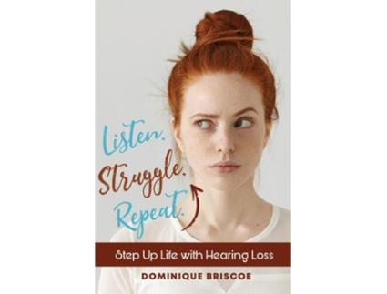 Livro Listen. Struggle. Repeat. Step Up Life With Hearing Loss De Briscoe, Dominique Et Al. (inglês)