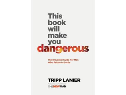 Livro This Book Will Make You Dangerous The Irreverent Guide For Men Who Refuse To Settle De Tripp Lanier (inglês)