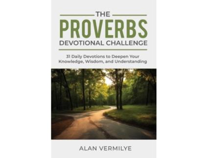 Livro The Proverbs Devotional Challenge 31 Daily Devotions to Deepen Your Knowledge, Wisdom, and Understanding de Alan Vermilye (Inglês)