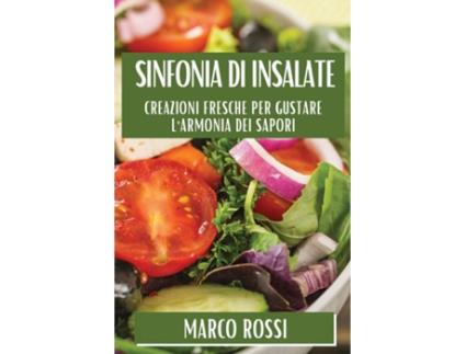 Livro Sinfonia di Insalate Creazioni Fresche per Gustare lArmonia dei Sapori de Marco Rossi (Inglês)
