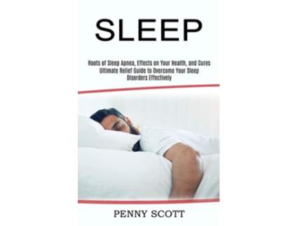 Livro Sleep Ultimate Relief Guide To Overcome Your Sleep Disorders Effectively De Penny Scott (inglês)