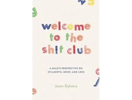 Livro Welcome To The Sh!t Club A Males Perspective on Grief, Stillbirth, and Loss de Jason Dykstra (Inglês)