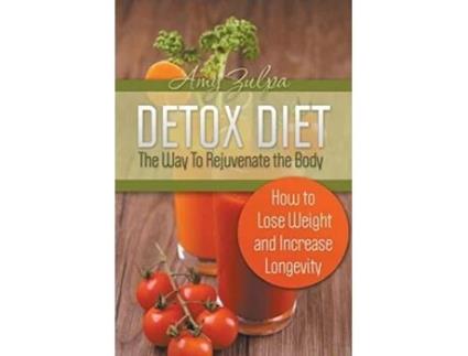 Livro Detox Diet - The Way To Rejuvenate The Body How To Lose Weight And Increase Longevity De Amy Zulpa (inglês)