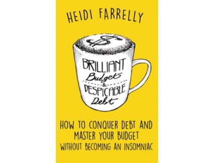 Livro Brilliant Budgets And Despicable Debt How To Conquer Debt And Master Your Budget - Without Becoming An Insomniac De Heidi Farrelly (inglês)