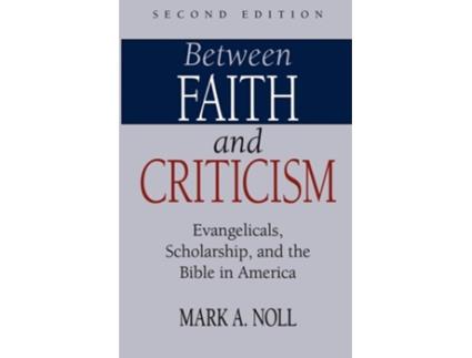 Livro Between Faith And Criticism Evangelicals, Scholarship, And The Bible In America De Mark A Noll (inglês)