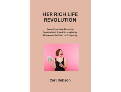 Livro HER RICH LIFE REVOLUTION Break Free from Financial Constraints Smart Strategies for Women on the Path to Prosperity de Carl Robson (Inglês)