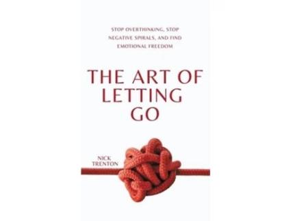 Livro The Art of Letting Go Stop Overthinking, Stop Negative Spirals, and Find Emotional Freedom de Nick Trenton (Inglês - Capa Dura)