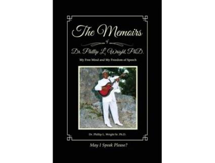 Livro The Memoirs of Dr. Phillip L. Wright PhD My Free Mind and My Freedom of Speech de Dr Phillip L Wright Sr PhD (Inglês)