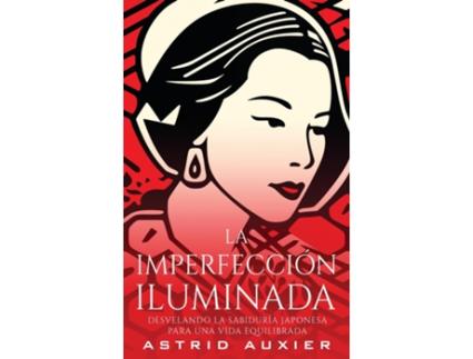 Livro La Imperfección Iluminada Desvelando la Sabiduría Japonesa para una Vida Equilibrada de Astrid Auxier (Inglês)