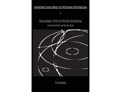 Livro The Academic Study Of Western Esotericism Early Developments And Related Fields De Tim Rudbøg (inglês - Capa Dura)