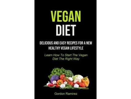 Livro Vegan Diet Delicious And Easy Recipes For A New Healthy Vegan Lifestyle De Gordon Ramirez (inglês)