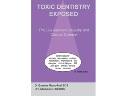 Livro Toxic Dentistry Exposed de Dr Graeme Munro-Hall Bds e Dr Lilian Munro-Hall (Inglês)