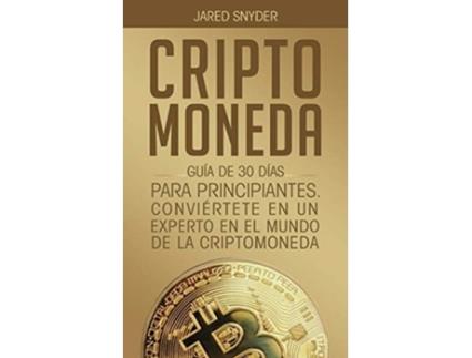 Livro Criptomoneda Guía De 30 Días Para Principiantes Conviertete En Un Experto En El Mundo De La Criptomoneda De Jared Snyder (espanhol)