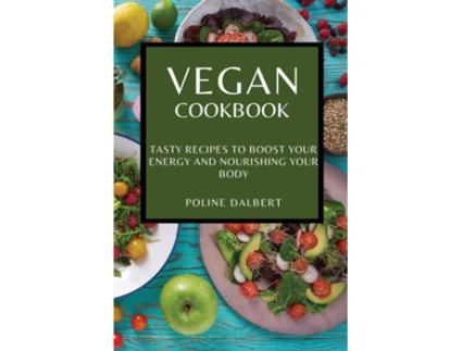 Livro Vegan Cookbook Tasty Recipes To Boost Your Energy And Nourishing Your Body De Poline Dalbert (inglês)