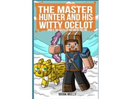 Livro The Master Hunter and His Witty Ocelot Book 6 The Castle at the End of the End de Mark Mulle (Inglês)