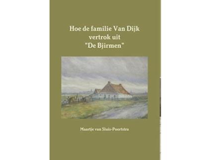 Livro Hoe De Familie Van Dijk Vertrok Uit Quotde Bjirmenquot De Maartje Van Sluis-poortstra (dutch Flemish)