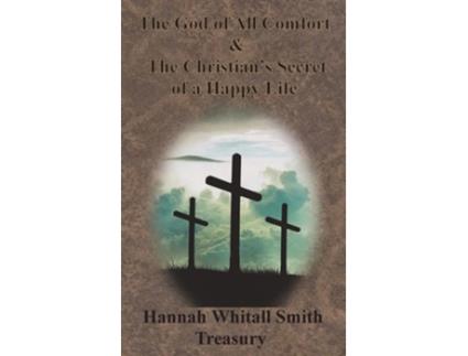 Livro Hannah Whitall Smith Treasury - The God Of All Comfort Amp The Christians Secret Of A Happy Life De Hannah Whitall Smith (inglês - Capa Dura)