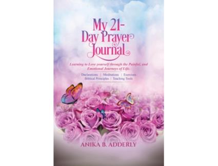 Livro My 21-Day Prayer Journal Learning to Love yourself through the Painful, and Emotional Journeys of Life. de Anika B Adderly (Inglês)