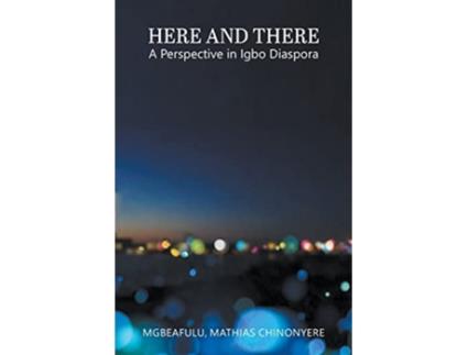 Livro Here And There A Perspective In Igbo Diaspora De Mathias Chinonyere Mgbeafulu (inglês)