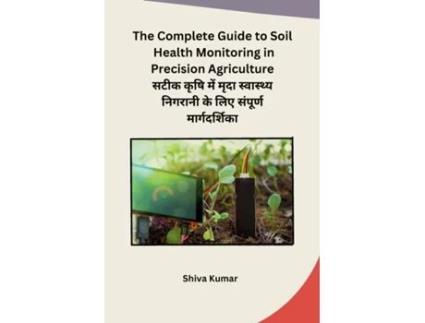 Livro The Complete Guide to Soil Health Monitoring in Precision Agriculture de Shiva Kumar (Inglês)