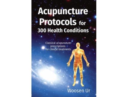 Livro ACUPUNCTURE PROTOCOLS for 300 Health Conditions Classical acupuncture prescriptions for clinical treatments de Woosen Ur (Inglês)