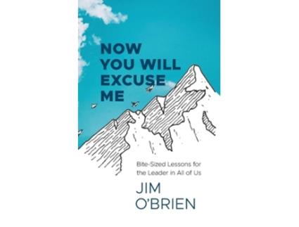 Livro Now You Will Excuse Me Bite-sized Lessons For The Leader In All Of Us De Jim O'brien (inglês)