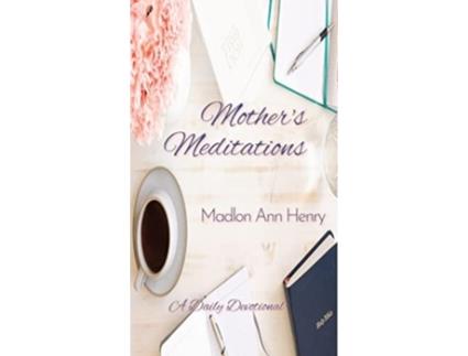 Livro Mothers Meditations A Daily Devotional De Madlon Ann Henry (inglês - Capa Dura)
