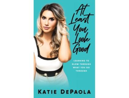 Livro At Least You Look Good Learning To Glow Through What You Go Through De Katie Depaola (inglês)