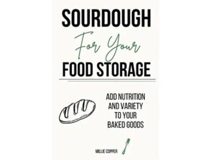 Livro Sourdough For Your Food Storage Add Nutrition And Variety To Your Baked Goods De Millie Copper (inglês)