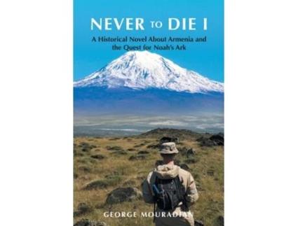 Livro Never to Die I A Historical Novel About Armenia and the Quest for Noahs Ark de George Mouradian (Inglês)