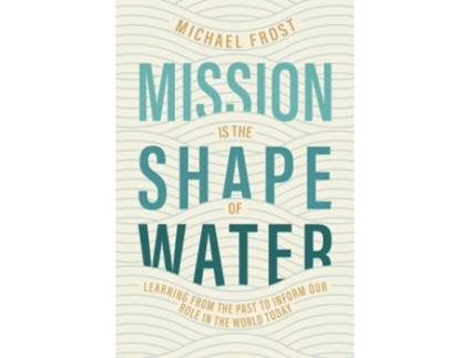 Livro Mission Is the Shape of Water Learning From the Past to Inform Our Role in the World Today de Michael Frost (Inglês)
