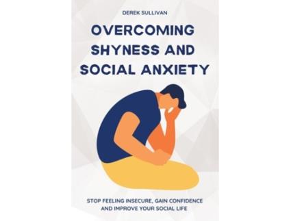 Livro Overcoming Shyness And Social Anxiety Stop Feeling Insecure, Gain Confidence And Improve Your Social Life De Derek Sullivan (inglês)