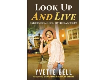 Livro Look Up And Live Taking Dominion Over Diagnosis De Yvette Bell (inglês)