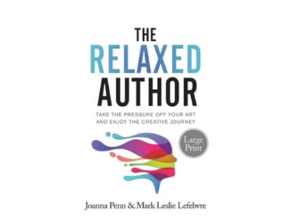 Livro The Relaxed Author Large Print Take The Pressure Off Your Art And Enjoy The Creative Journey De Joanna Penn E Mark Leslie Lefebvre (inglês)