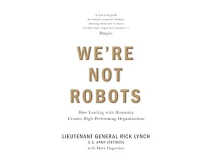Livro Were Not Robots How Leading with Humanity Creates High-Performing Organizations de Lt Gen Rick Lynch e Mark Dagostino (Inglês)