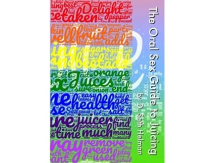 Livro The Oral Sex Guide To Juicing De D Seth Helman (inglês)