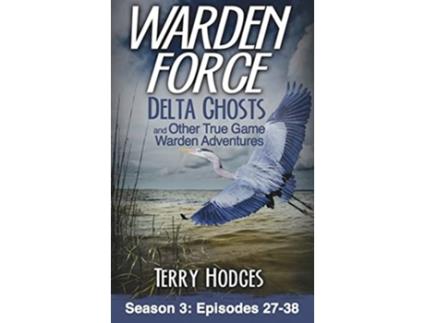Livro Warden Force Delta Ghosts And Other True Game Warden Adventures Episodes 27-38 De Terry Hodges (inglês - Capa Dura)