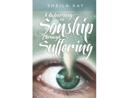Livro Maturing In Sonship Through Suffering De Sheila M Kay (inglês)