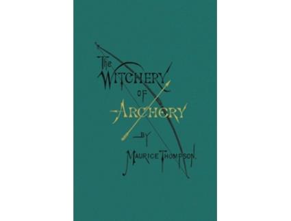 Livro The Witchery of Archery de Maurice Thompson (Inglês)