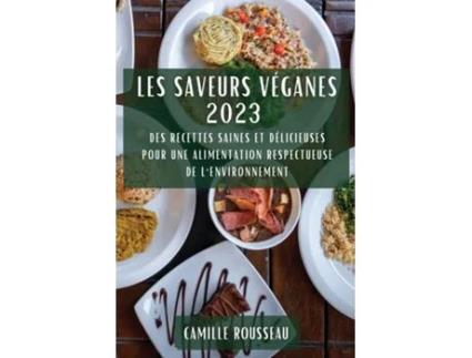 Livro Les Saveurs Véganes 2023 Des Recettes Saines et Délicieuses pour une Alimentation Respectueuse de lEnvironnement de Camille Rousseau (Inglês)