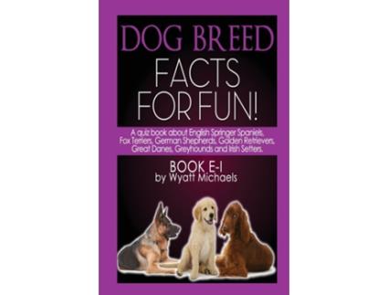 Livro Dog Breed Facts For Fun! Book E-i De Wyatt Michaels (inglês)