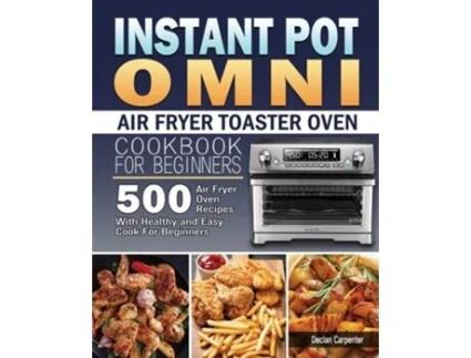Livro Instant Pot Omni Air Fryer Toaster Oven Cookbook For Beginners De Declan Carpenter (inglês)