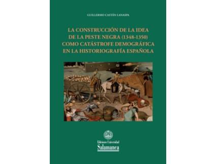 Livro La Construcción De La Idea De La Peste Negra (1348-1350) Como Catástrofe Demográfica En La Historiografía Española de Guillermo Castán Lanaspa (Espanhol)