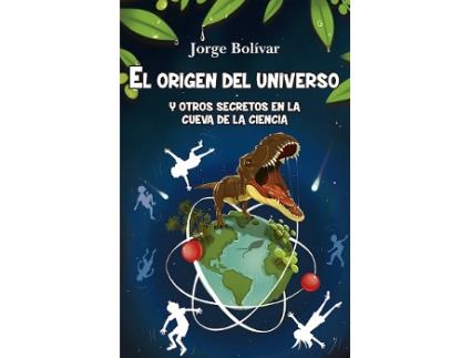 Livro El Origen Del Universo Y Otros Secretos En La Cueva De La Ciencia de Jorge Bolivar (Español)