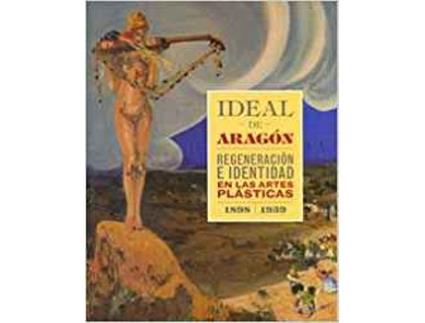 Livro Ideal De Aragón. Regeneración E Identidad En Las Artes Plást de VVAA (Espanhol)