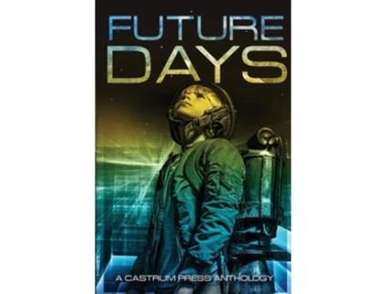 Livro Future Days A Collection Of Sci-fi Amp Fantasy Adventure Short Stories De Christopher Nuttall, Rick Partlow Et Al. (inglês)