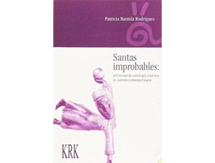 Livro Santas Improbables Re/visiones Mitologia Cristiana En Autoras Contemporaneas De Patricia Bastida Rodriguez (inglês)